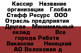 Кассир › Название организации ­ Глобал Стафф Ресурс, ООО › Отрасль предприятия ­ Другое › Минимальный оклад ­ 25 000 - Все города Работа » Вакансии   . Ненецкий АО,Волоковая д.